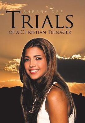 Cover for Sherry Dee · Trials of a Christian Teenager (Hardcover Book) (2016)