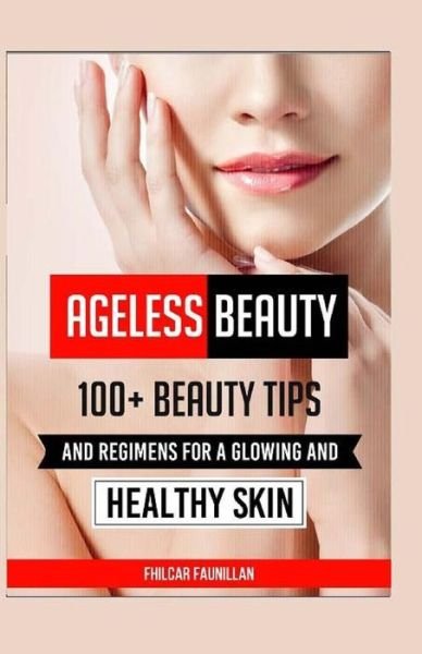 Ageless Beauty 100+ Beauty Tips and Regimens For A Glowing And Healthy Skin - Fhilcar Faunillan - Livros - CreateSpace Independent Publishing Platf - 9781519271792 - 21 de outubro de 2015