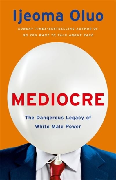 Cover for Ijeoma Oluo · Mediocre: The Dangerous Legacy of White Male Power (Hardcover Book) (2021)