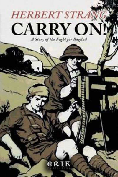 Carry On! A Story of the Fight for Bagdad - Herbert Strang - Livros - Createspace Independent Publishing Platf - 9781530636792 - 20 de março de 2016