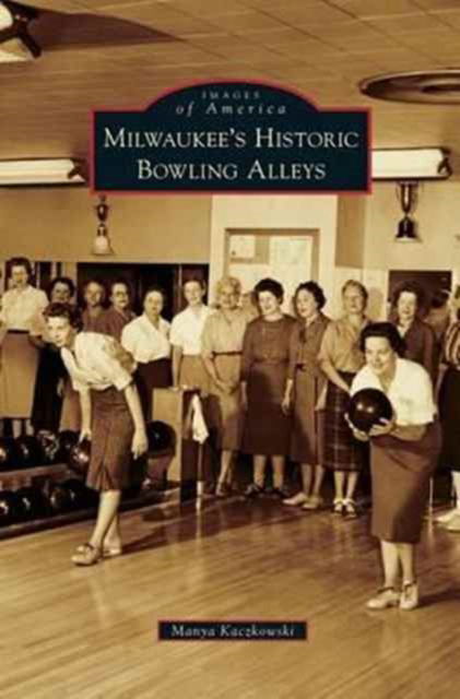 Cover for Manya Kaczkowski · Milwaukee's Historic Bowling Alleys (Hardcover Book) (2010)