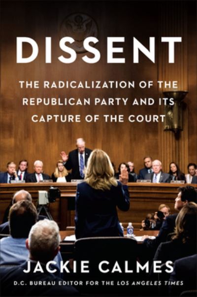 Cover for Jackie Calmes · Dissent: How the Radical Right Silenced Its Victims and Stole the Supreme Court (Hardcover Book) (2021)