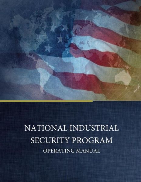 National Industrial Security Program Operating Manual - Department of Defense - Libros - Createspace Independent Publishing Platf - 9781542871792 - 1 de febrero de 2017