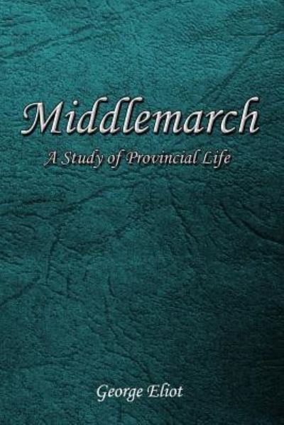 Middlemarch - George Eliot - Kirjat - Createspace Independent Publishing Platf - 9781544765792 - lauantai 18. maaliskuuta 2017