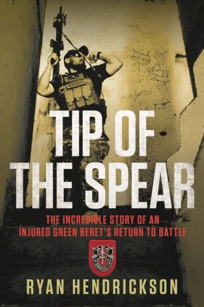 Cover for Ryan Hendrickson · Tip of the Spear: The Incredible Story of an Injured Green Beret's Return to Battle (Inbunden Bok) (2020)