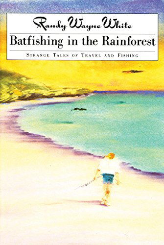 Cover for Randy Wayne White · Batfishing in the Rainforest: Strange Tales Of Travel And Fishing (Paperback Book) [1st edition] (1998)