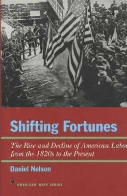 Cover for Daniel Nelson · Shifting Fortunes: The Rise and Decline of American Labor, from the 1820s to the Present - American Ways (Hardcover Book) (1997)