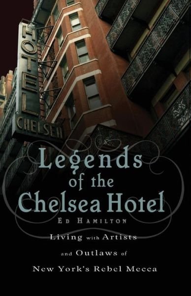 Legends of the Chelsea Hotel: Living with Artists and Outlaws in New York's Rebel Mecca - Ed Hamilton - Kirjat - Avalon Publishing Group - 9781568583792 - torstai 1. marraskuuta 2007