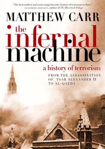 Cover for Matthew Carr · The Infernal Machine: a History of Terrorism (Hardcover Book) (2007)