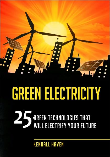 Green Electricity: 25 Green Technologies That Will Electrify Your Future - Kendall Haven - Books - Bloomsbury Publishing Plc - 9781598845792 - March 30, 2011