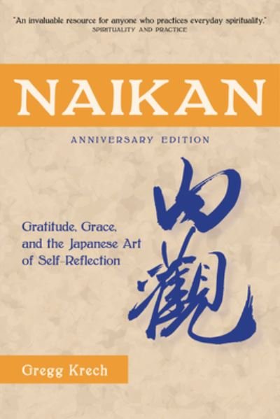 Cover for Gregg Krech · Naikan: Gratitude, Grace, and the Japanese Art of Self-Reflection (Paperback Book) [Anniversary edition] (2023)