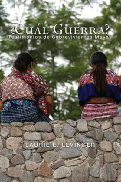 Cover for Laurie E. Levinger · ¿CUÁL GUERRA? : Testimonios de Sobrevivientes Mayas (Paperback Book) (2012)