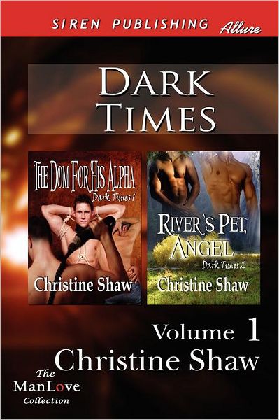 Cover for Christine Shaw · Dark Times, Volume 1 [the Dom for His Alpha: River's Pet, Angel] (Siren Publishing Allure Manlove) (Paperback Book) (2012)