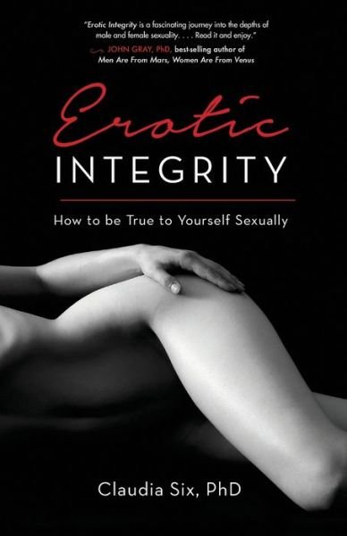 Cover for Six, PhD, Claudia · Erotic Integrity: How to be True to Yourself Sexually (Paperback Book) (2016)