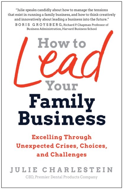 Cover for Julie Charlestein · How to Lead Your Family Business: Excelling Through Unexpected Crises, Choices, and Challenges (Inbunden Bok) (2023)