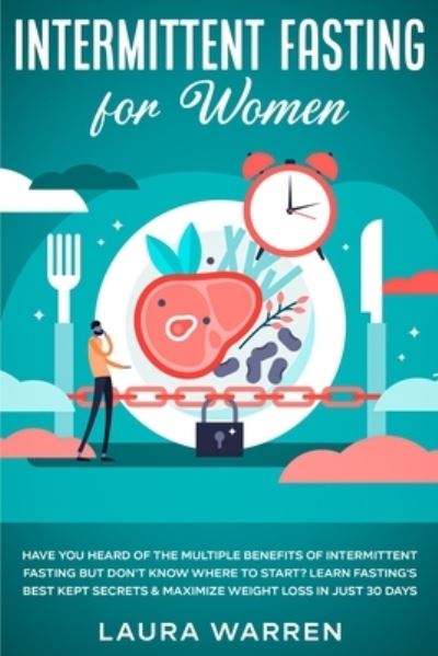 Intermittent Fasting for Women: Have You Heard of The Multiple Benefits of Intermittent Fasting but Don't Know Where to Start? Learn Fasting's Best Kept Secrets & Maximize Weight Loss in Just 30 Days - Laura Warren - Kirjat - Native Publisher - 9781648661792 - sunnuntai 21. kesäkuuta 2020