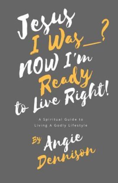 Cover for Angie Dennison · Jesus I Was_? Now I'm Ready to Live Right! (Paperback Book) (2018)