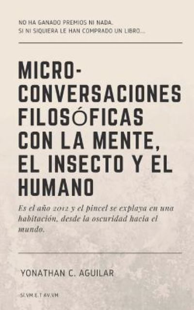 Cover for Yonathan C Aguilar · Micro-Conversaciones Filosoficas con la Mente, el Insecto y el Humano (Paperback Book) (2018)