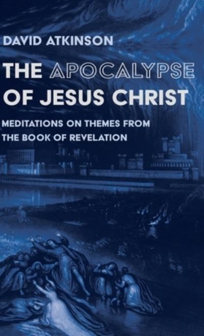 The Apocalypse of Jesus Christ: Meditations on Themes from the Book of Revelation - David Atkinson - Książki - Wipf & Stock Publishers - 9781725261792 - 2 kwietnia 2020