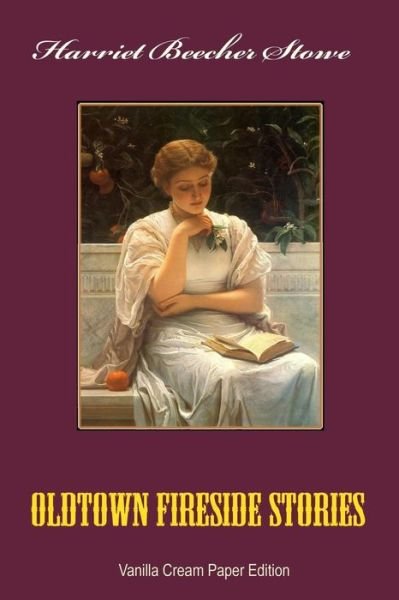 Oldtown Fireside Stories - Harriet Beecher Stowe - Bøger - Createspace Independent Publishing Platf - 9781726082792 - 23. august 2018