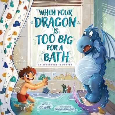 Cover for C E White · When Your Dragon Is Too Big for a Bath: An Adventure in Prayer (Pocketbok) (2022)