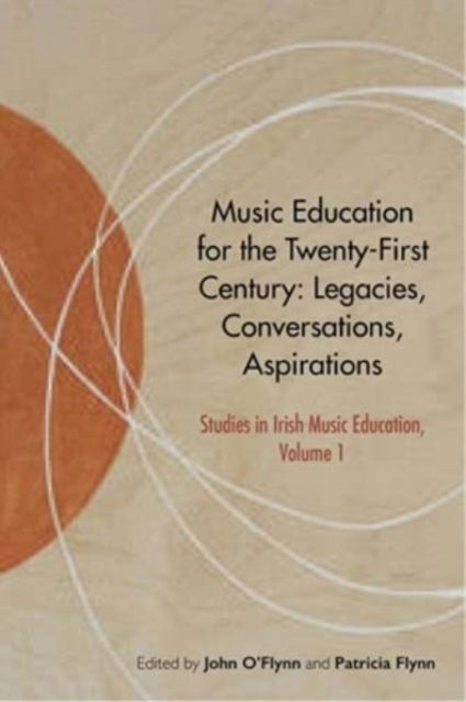 Cover for Music Education for the Twenty-First Century: Legacies, Conversations, Aspirations - Studies in Irish Music Education (Hardcover Book) (2023)