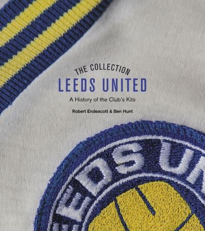Cover for Robert Endeacott · The Leeds United Collection: A History of the Club's Kits (Gebundenes Buch) (2021)