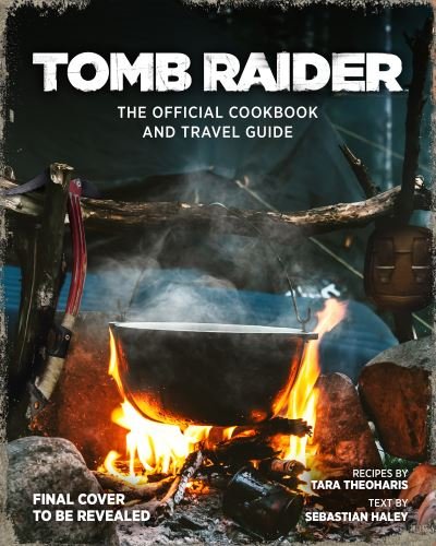Cover for Tara Theoharis · Tomb Raider - The Official Cookbook and Travel Guide (Inbunden Bok) (2021)
