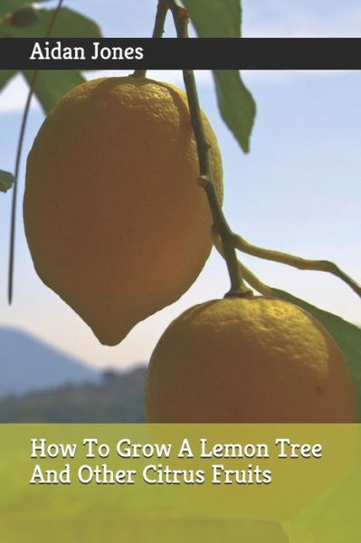 Cover for Aidan Jones · How To Grow A Lemon Tree And Other Citrus Fruits (Paperback Book) (2020)