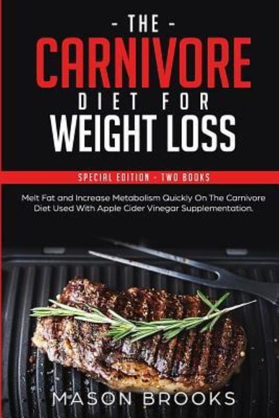 Cover for Mason Brooks · The Carnivore Diet For Weight Loss: Special Edition - Two Books - Melt Fat and Increase Metabolism Quickly On The Carnivore Diet Used With Apple Cider Vinegar Supplementation (Paperback Book) (2019)