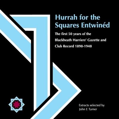 Hurrah for the Squares Entwined: The first 50 years of the Blackheath Harriers’ Gazette and Club Record 1898-1948 - John E Turner - Books - New Generation Publishing - 9781800315792 - September 14, 2020