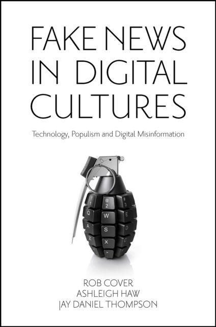 Cover for Cover, Rob (RMIT University, Australia) · Fake News in Digital Cultures: Technology, Populism and Digital Misinformation (Paperback Book) (2025)