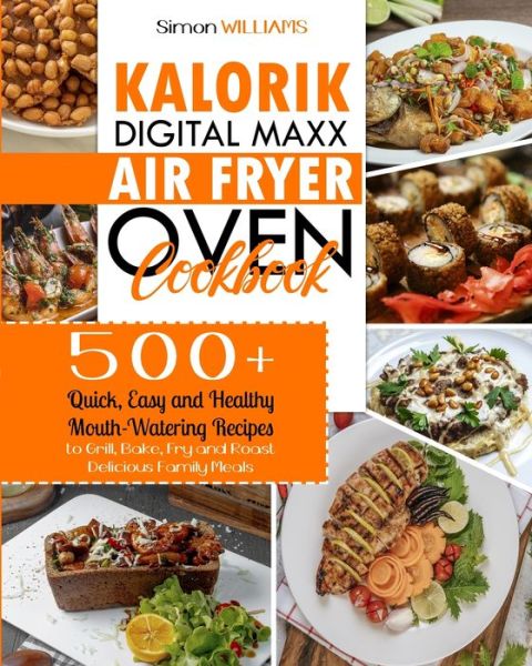 Kalorik Digital Maxx Air Fryer Oven Cookbook - Simon Williams - Books - Bertoletti & Bellavia Publishing Ltd - 9781801574792 - January 9, 2021