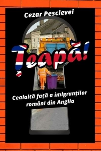 Cover for Cezar Pesclevei · &amp;#538; eap&amp;#259; ! Cealalt&amp;#259; fa&amp;#539; &amp;#259; a imigran&amp;#539; ilor romani din Anglia (Pocketbok) (2021)