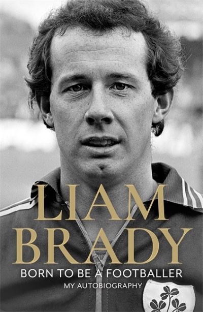 Born to be a Footballer: The Autobiography - Liam Brady - Books - Bonnier Books Ltd - 9781804180792 - October 12, 2023