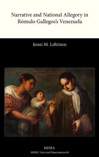 Cover for Jenni M. Lehtinen · Narrative and National Allegory in Romulo Gallegos's Venezuela (Texts and Dissertations- Modern Humanities Research Assoc) (Hardcover Book) (2013)