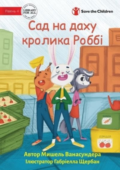 Robbie Rabbit's Rooftop Garden - &#1057; &#1072; &#1076; &#1085; &#1072; &#1076; &#1072; &#1093; &#1091; &#1082; &#1088; &#1086; &#1083; &#1080; &#1082; &#1072; &#1056; &#1086; &#1073; &#1073; &#1110; - Michelle Wanasundera - Libros - Library For All Limited - 9781922932792 - 22 de junio de 2023