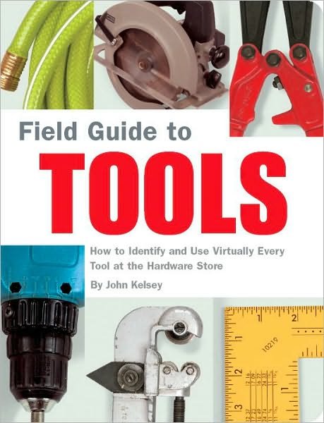 Cover for John Kelsey · Field Guide to Tools: How to Identify and Use Virtually Every Tool at the Hardward Store - Field Guide (Paperback Bog) (2004)