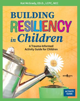 Cover for McGrady, Kat (Kat McGrady) · Building Resiliency in Children: A Trauma-Informed Children's Activity Guide (Paperback Book) (2021)