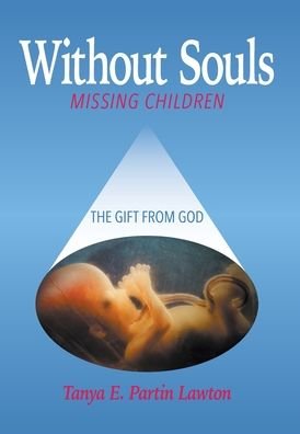 Cover for Lawton, Deacon Tanya E (liz)Abeth Partin · Without Souls: Missing Children - The Gift from God (Hardcover Book) (2020)