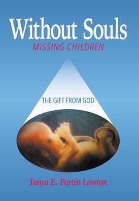 Without Souls: Missing Children - The Gift from God - Lawton, Deacon Tanya E (liz)Abeth Partin - Books - Strategic Book Publishing & Rights Agenc - 9781951530792 - July 25, 2020