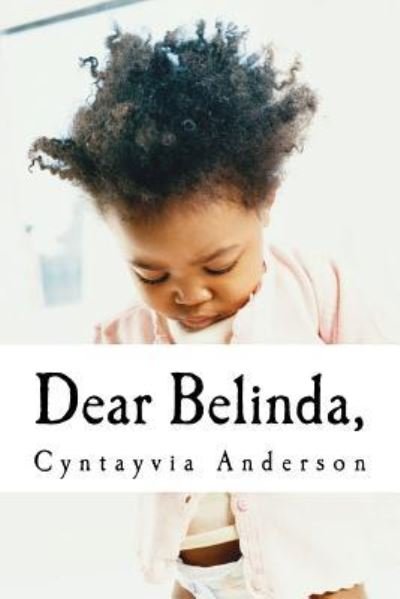 Dear Belinda, - Cyntayvia Anderson - Books - Createspace Independent Publishing Platf - 9781974003792 - July 27, 2017