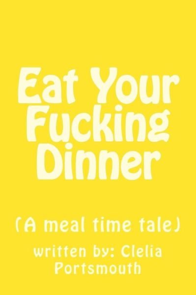 Cover for Clelia L Portsmouth · Eat Your Fucking Dinner (Paperback Book) (2017)