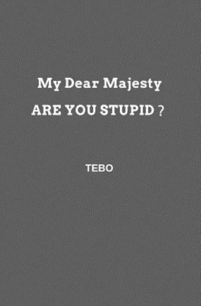 Cover for Tébo · My Dear Majesty, Are You Stupid? (Taschenbuch) (2017)