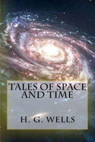 Tales of Space and Time - H G Wells - Books - Createspace Independent Publishing Platf - 9781979152792 - October 24, 2017