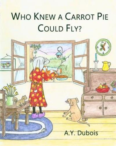 Cover for A y DuBois · Who knew a carrot pie could fly? (Taschenbuch) (2018)