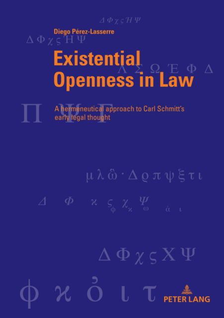 Cover for Diego Perez Lasserre · Existential Openness in Law : A hermeneutical approach to Carl Schmitt’s early legal thought : 52 (Paperback Book) [New ed edition] (2024)