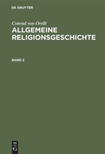 Cover for Conrad Von Orelli · Allgemeine Religionsgeschichte, Band 2, Allgemeine Religionsgeschichte Band 2 (Book) (1913)