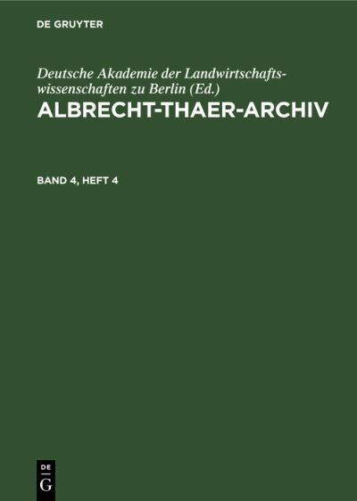 Albrecht-Thaer-Archiv. Band 4, Heft 4 - Deutsche Akademie Deutsche Akademie der Landwirtschaftswissenschaften zu Berlin - Kirjat - de Gruyter GmbH, Walter - 9783112656792 - lauantai 14. tammikuuta 1961