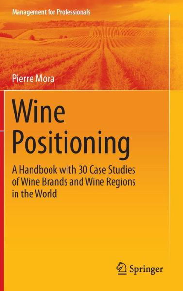 Cover for Pierre Mora · Wine Positioning: A Handbook with 30 Case Studies of Wine Brands and Wine Regions in the World - Management for Professionals (Hardcover bog) [1st ed. 2016 edition] (2015)
